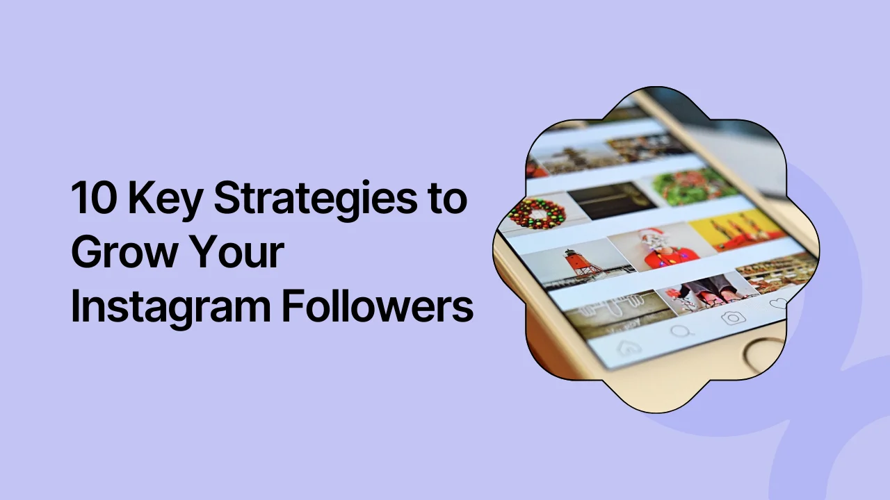 10 Key Strategies to Grow Your Instagram Followers and Boost Engagement