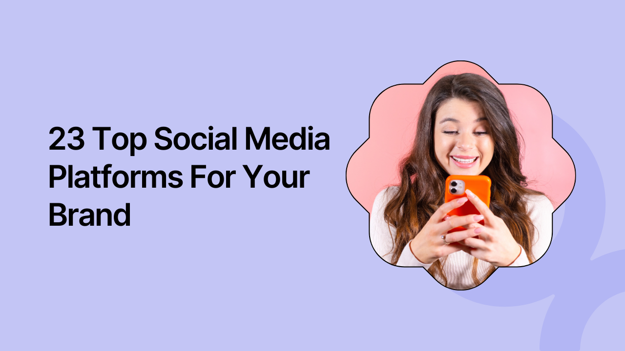 23 Top Social Media Platforms Your Brand Should Explore in 2025
