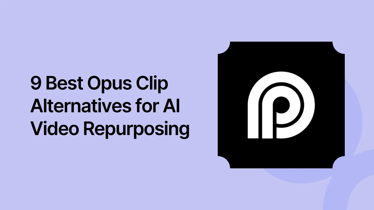 9 Best Opus Clip Alternatives for AI Video Repurposing