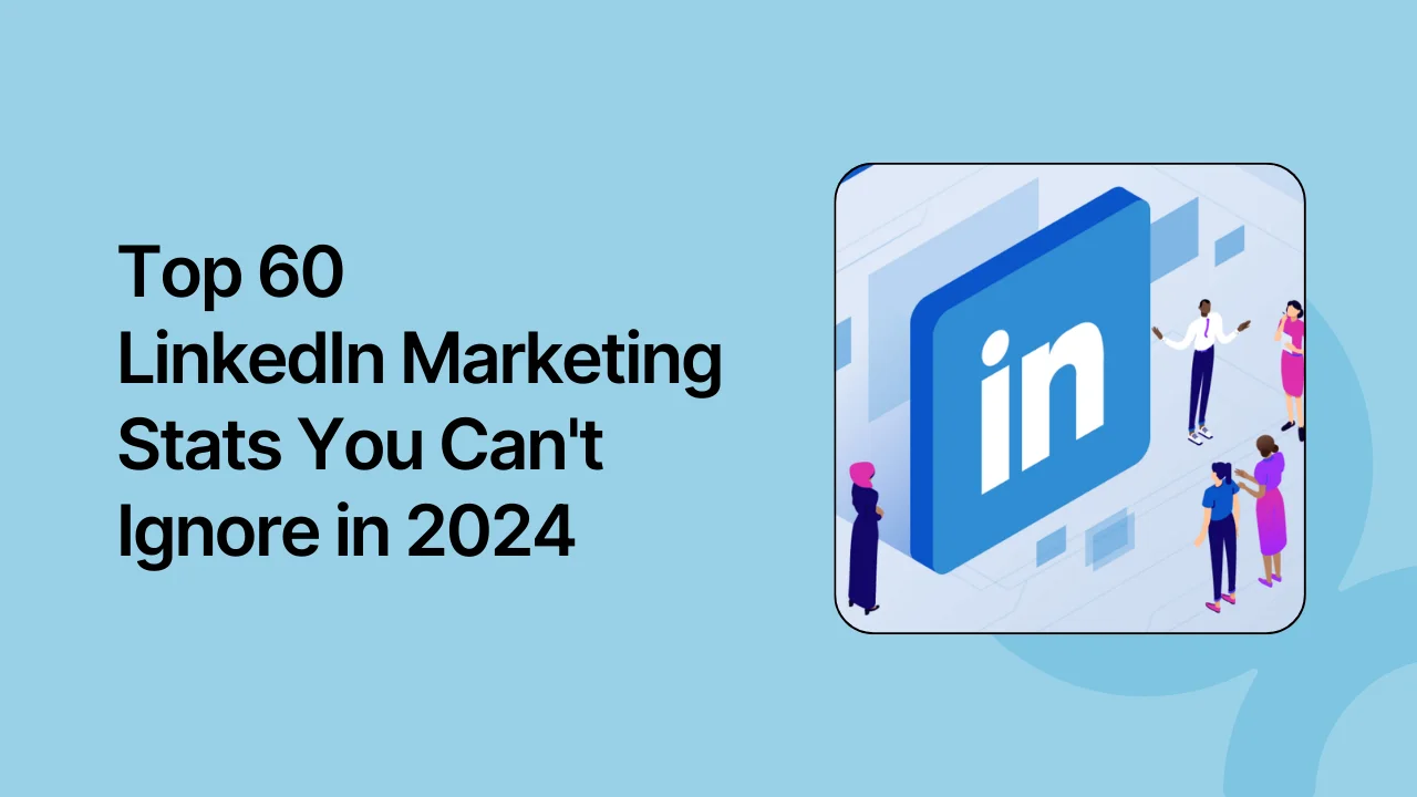 Top 60 LinkedIn Marketing Stats You Can't Ignore in 2024