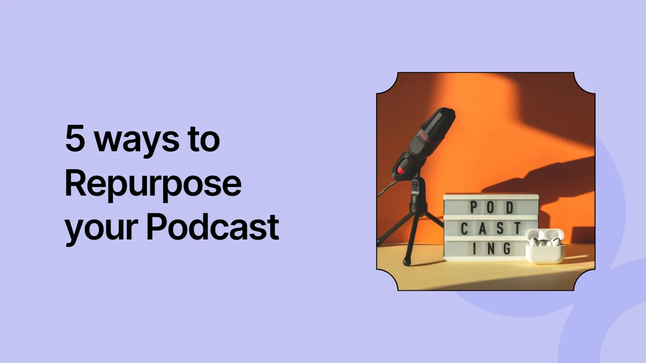 5 ways to Repurpose your Podcast like a PRO!