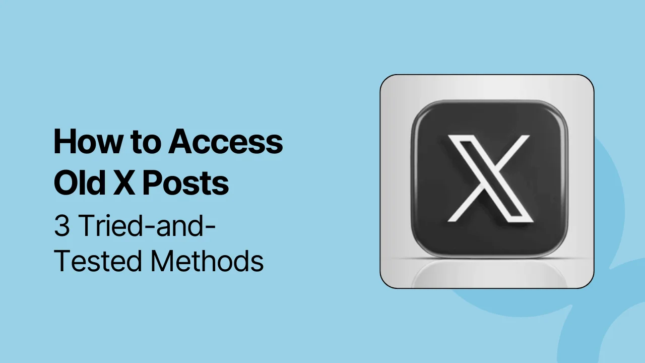 How to Access Old X Posts: 3 Tried-and-Tested Methods [2025 Guide]