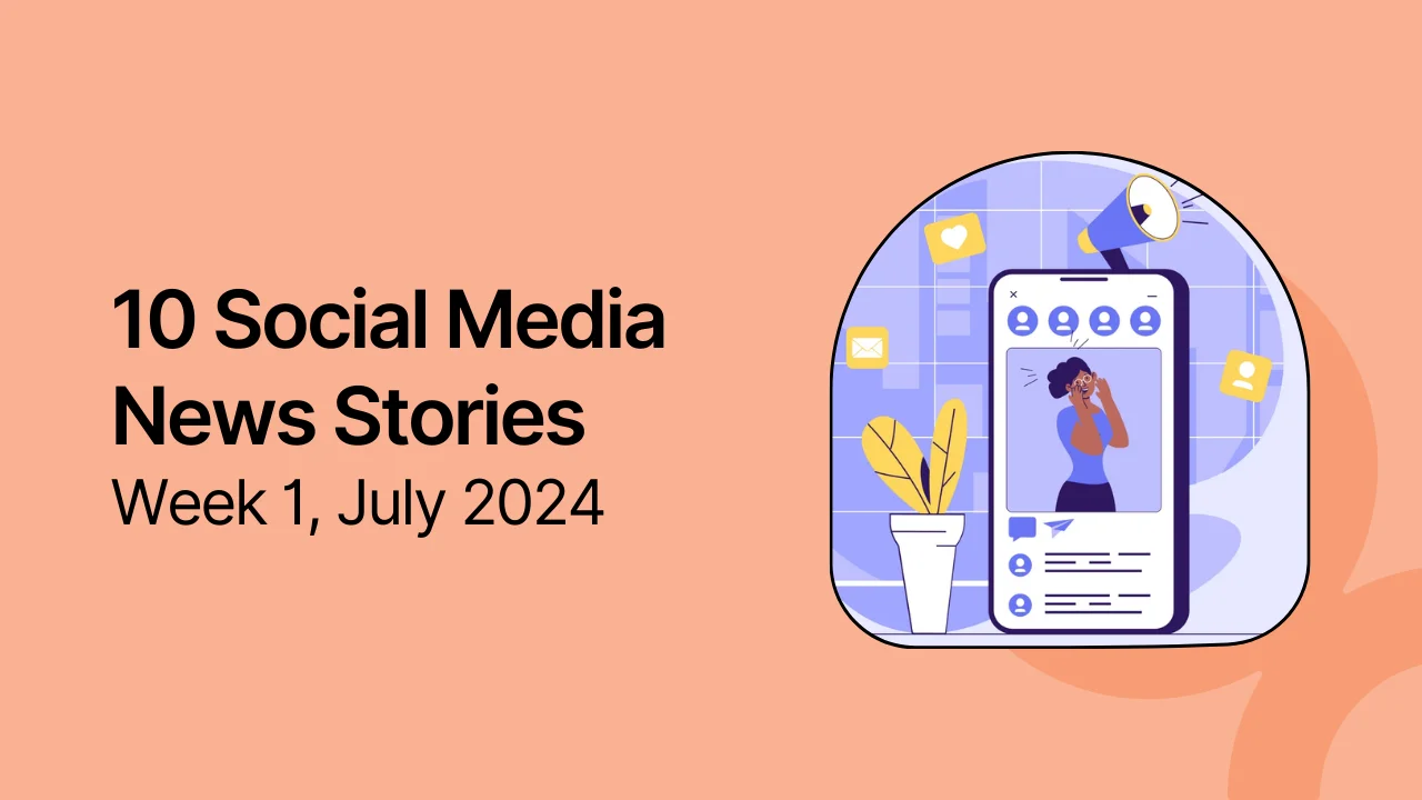 Top 10 Social Media News Stories to Read: Week 1, July 2024