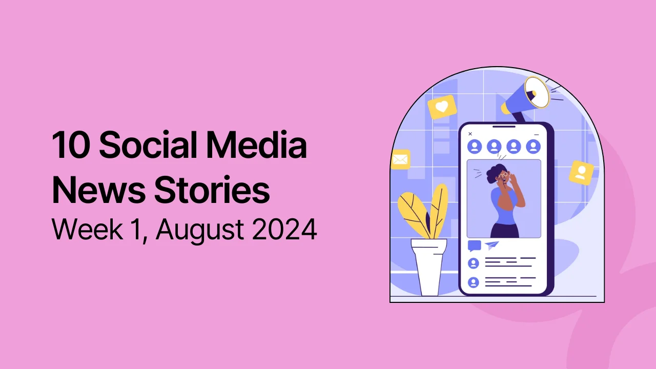 Top 10 Social Media News Stories to Read: Week 1, Aug 2024