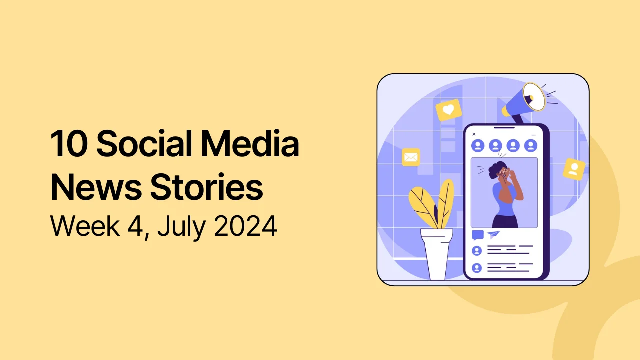 Top 10 Social Media News Stories to Read: Week 4, July 2024