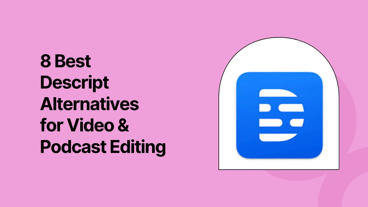 8 Best Descript Alternatives for Video & Podcast Editing