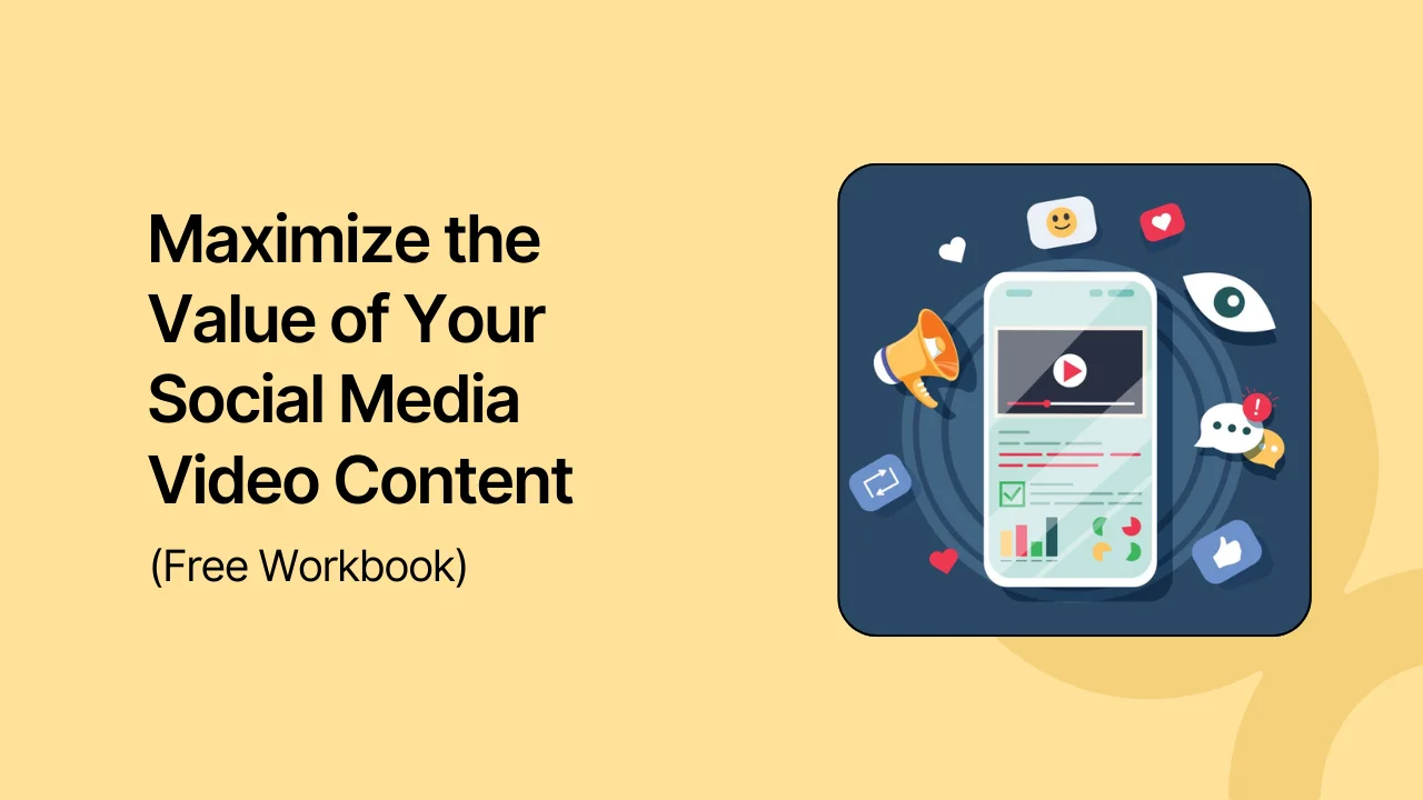 Maximize the Value of Your Social Media Video Content (Free Workbook)