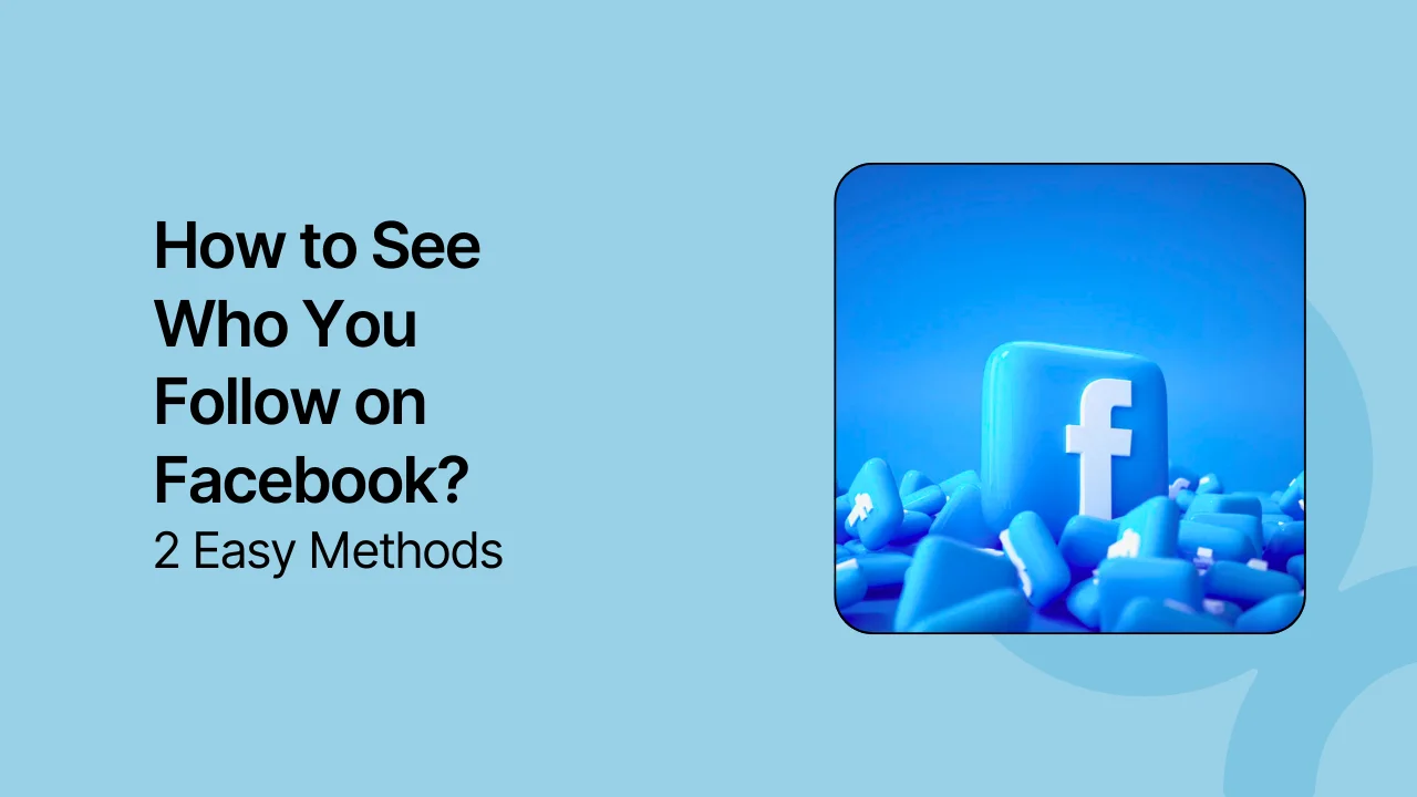 How to See Who You Follow on Facebook? 2 Easy Methods