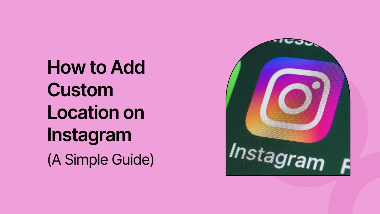 How to Add Custom Location on Instagram: A Simple Guide
