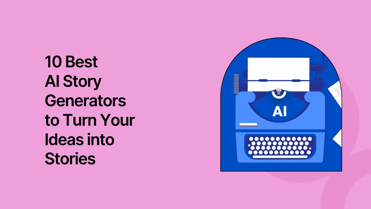 10 Best AI Story Generators to Turn Your Ideas into Stories