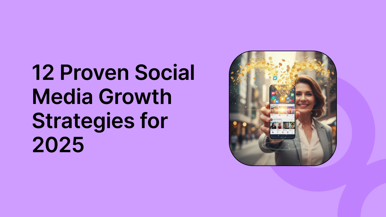 12 Proven Social Media Growth Strategies for 2025