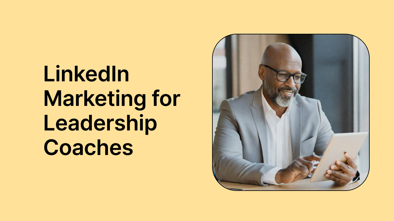 LinkedIn Marketing for Leadership Coaches: Everything You Need to Know