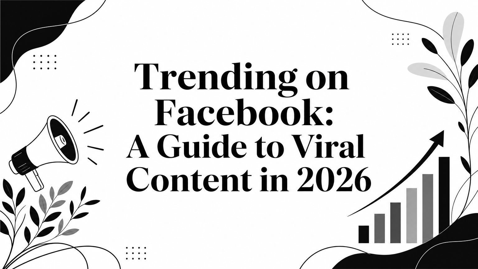 Trending on Facebook: A Guide to Viral Content in 2026